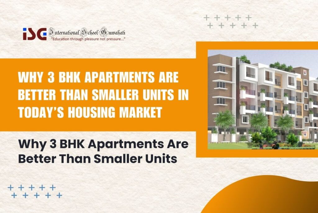 Why 3 BHK Apartments Are Better Than Smaller Units in Today’s Housing Market