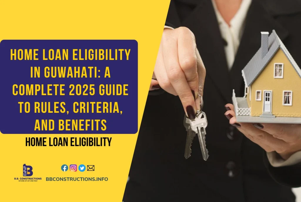 Home Loan Eligibility in Guwahati 2025: Complete Guide to Rules, Criteria, Documents, and Benefits for Homebuyers
