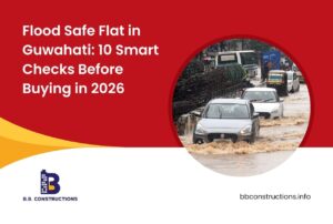 Flood Safe Flat in Guwahati: 10 Smart Checks Before Buying in 2026